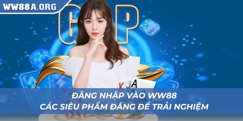 Các siêu phẩm giải trí hấp dẫn khi đăng nhập vào WW88