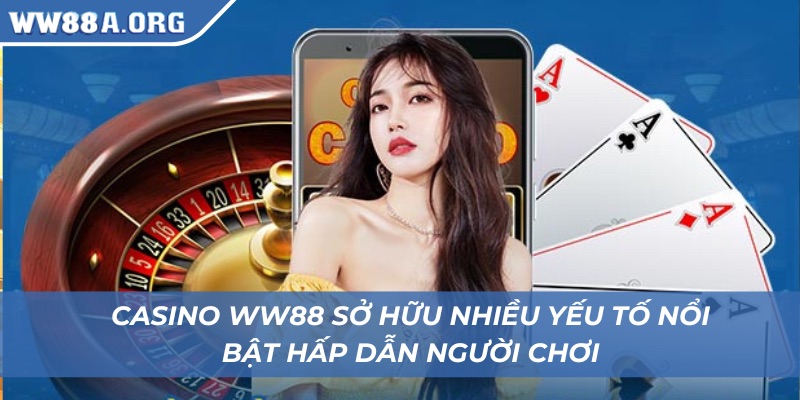 Casino WW88 sở hữu nhiều yếu tố nổi bật hấp dẫn người chơi