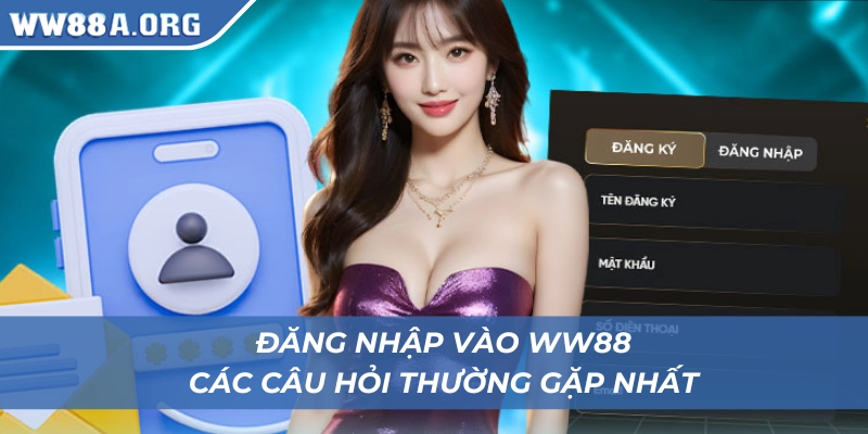 Câu hỏi hay gặp khi đăng nhập vào WW88