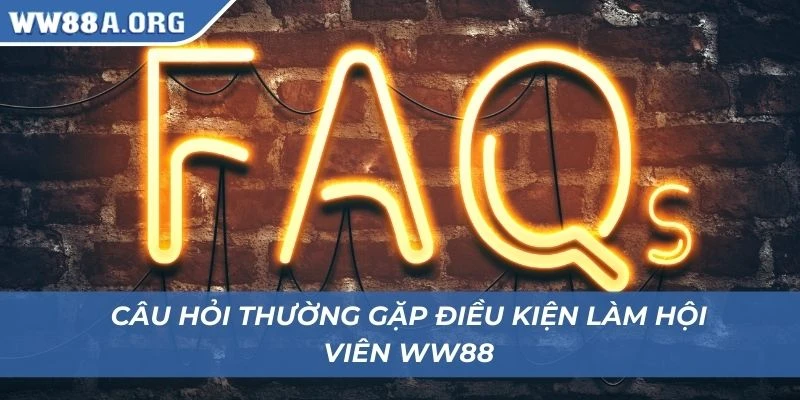 Câu hỏi thường gặp điều kiện làm hội viên WW88