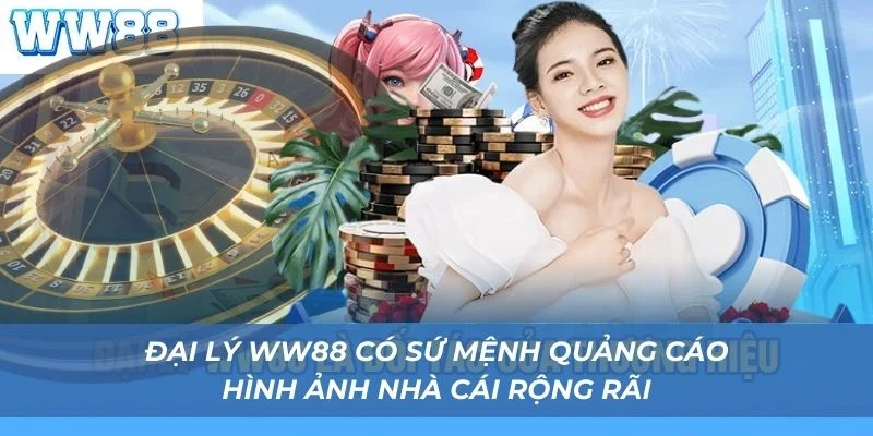 Đại lý WW88 có sứ mệnh quảng cáo hình ảnh nhà cái rộng rãi