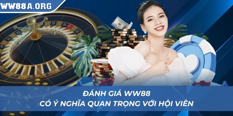 Đánh giá WW88 có ý nghĩa quan trọng với hội viên