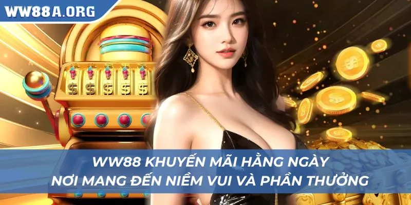 Đừng bỏ lỡ WW88 khuyến mãi hằng ngày: Ưu đãi siêu khủng đang chờ bạn