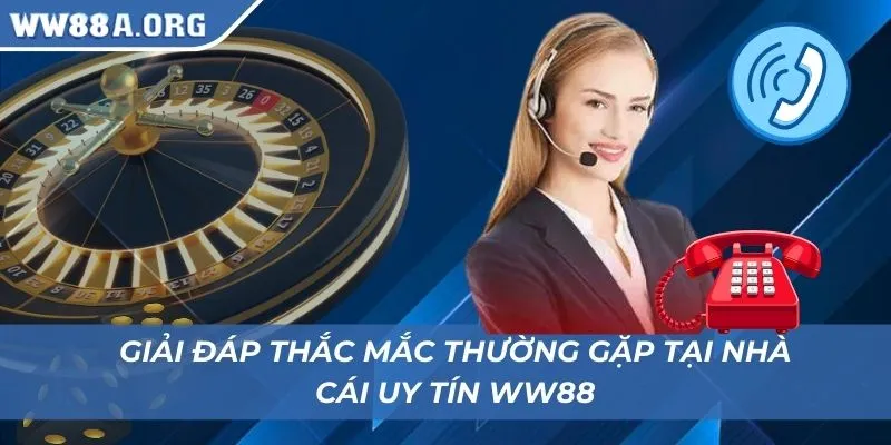 Giải đáp thắc mắc thường gặp tại nhà cái uy tín WW88