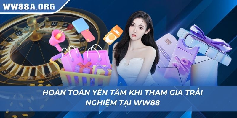 Hoàn toàn yên tâm khi tham gia trải nghiệm tại WW88