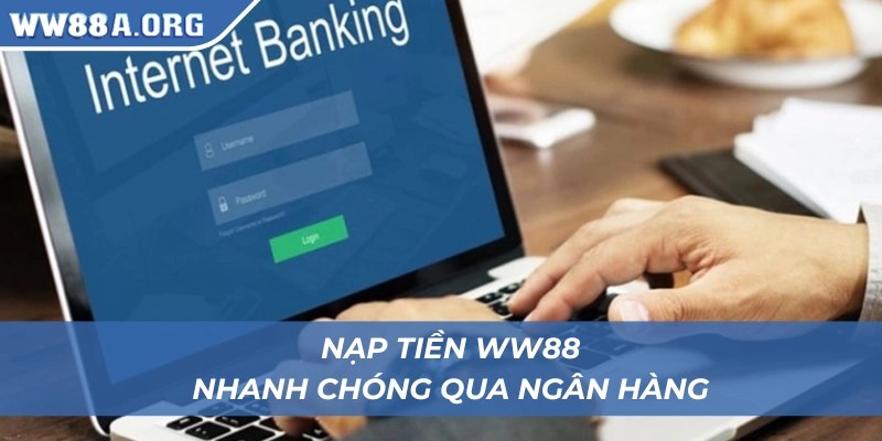 Hướng dẫn nạp tiền WW88 nhanh chóng qua ngân hàng