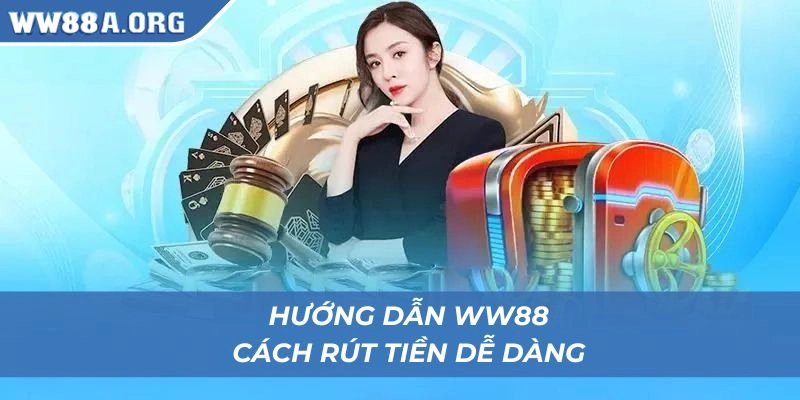 Hướng dẫn WW88 chi tiết về cách thức rút tiền thưởng