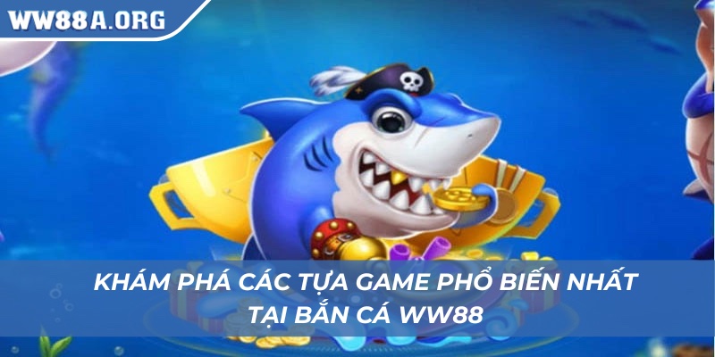 Khám phá các tựa game phổ biến nhất tại bắn cá WW88