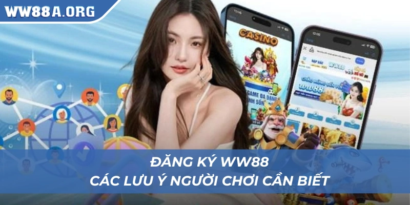 Lưu ý cần phải biết khi người chơi đăng ký WW88