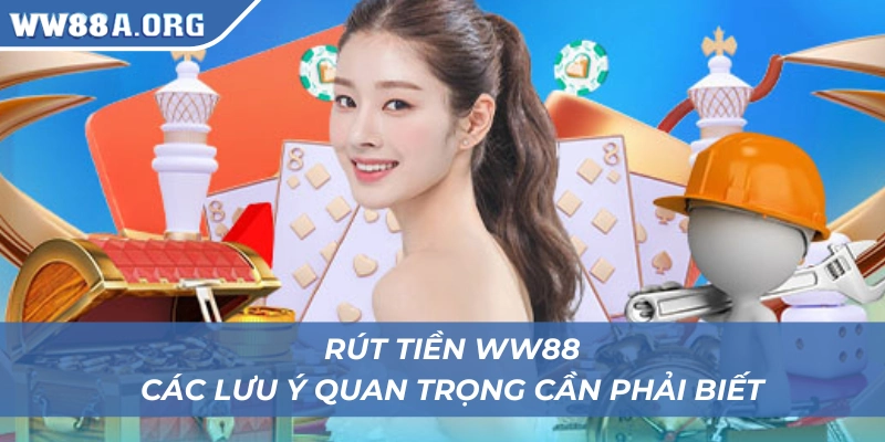 Lưu ý người chơi cần ghi nhớ khi rút tiền WW88