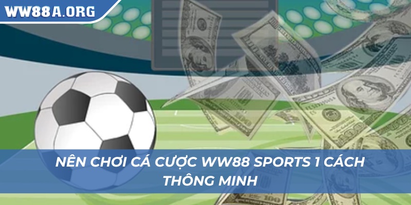 Nên chơi cá cược WW88 sports 1 cách thông minh