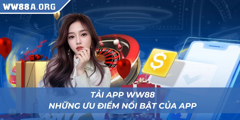 Những tính năng ưu tiên khi thực hiện tải app WW88