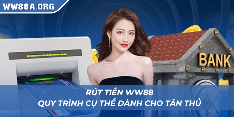 Quy trình rút tiền WW88 dễ hiểu cho người mới