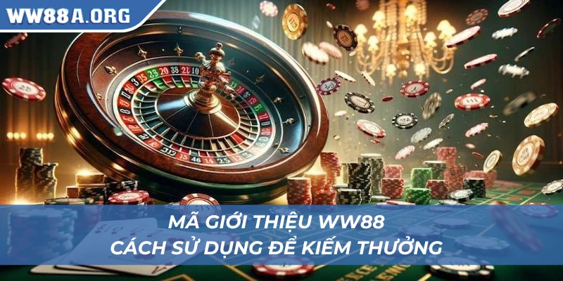 Sử dụng mã giới thiệu WW88 kiếm thưởng dễ dàng