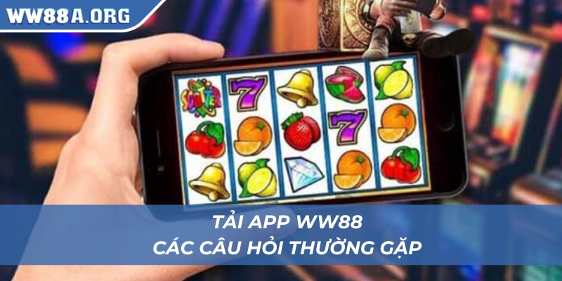 Tải app WW88 và các thắc mắc phổ biến từ người chơi