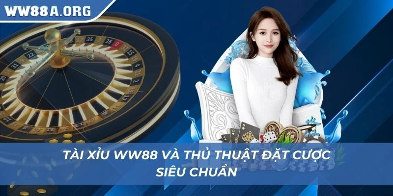 Tài xỉu WW88 và thủ thuật đặt cược siêu chuẩn