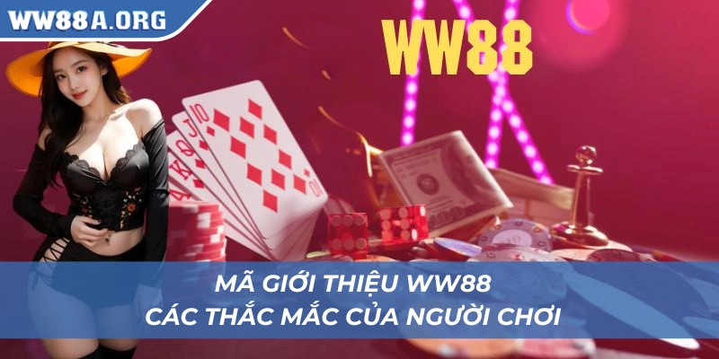 Thắc mắc của người chơi về mã giới thiệu WW88