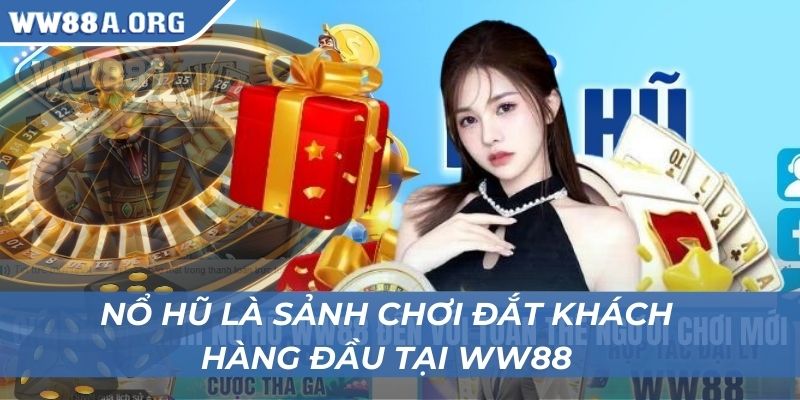 Nổ hũ là sảnh chơi đắt khách hàng đầu tại WW88