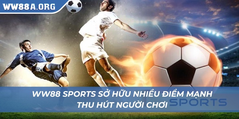 WW88 sports sở hữu nhiều điểm mạnh thu hút người chơi